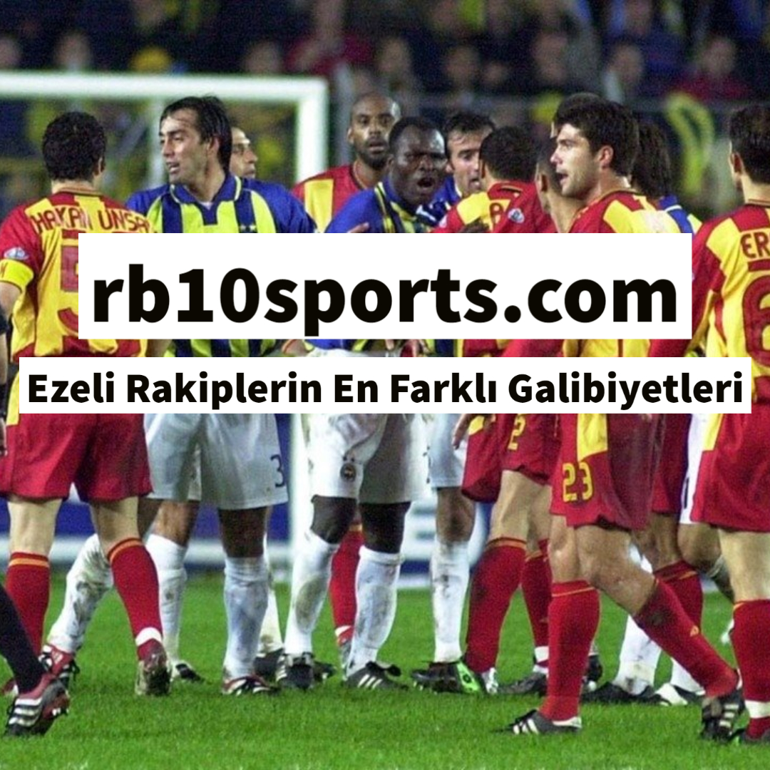 Ezeli Rakiplerin En Farklı Galibiyetleri